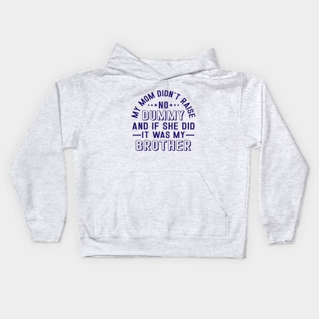 My Mom Didnt Raise No Dummy And If She Did It Was My Brother Kids Hoodie by RiseInspired